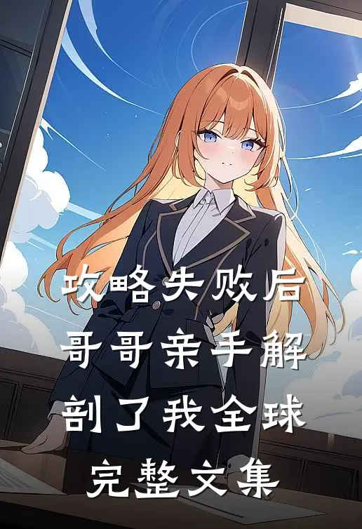 攻略失败后，哥哥亲手解剖了我全球完整文集