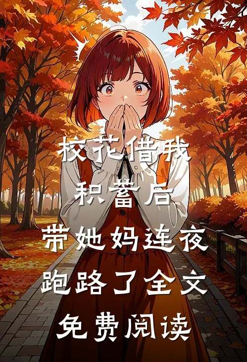 校花借我积蓄后，带她妈连夜跑路了全文免费阅读