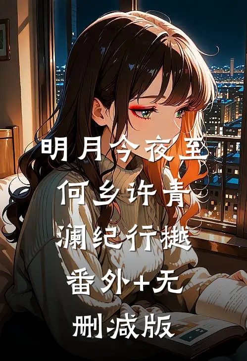 明月今夜至何乡许青澜纪行樾:番外+无删减版