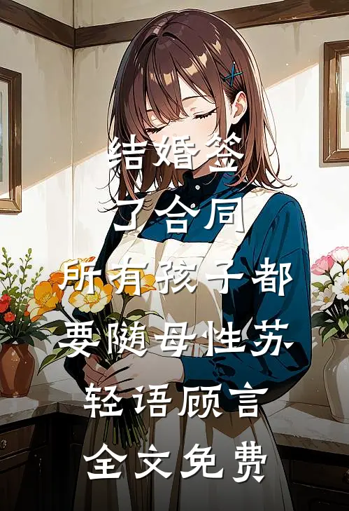 结婚签了合同，所有孩子都要随母性苏轻语顾言全文免费