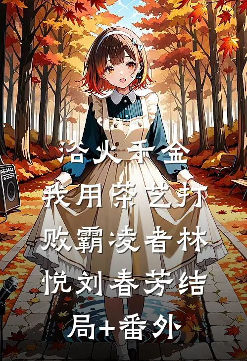 浴火千金：我用茶艺打败霸凌者林悦刘春芳结局+番外