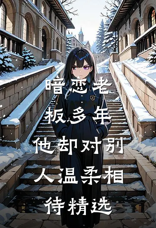 暗恋老板多年，他却对别人温柔相待精选