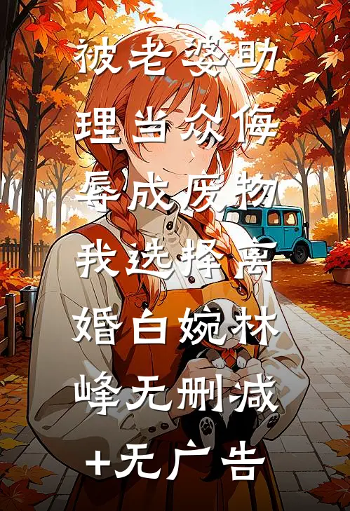 被老婆助理当众侮辱成废物，我选择离婚白婉林峰无删减+无广告
