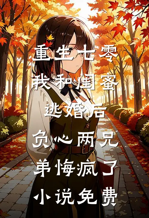 重生七零我和闺蜜逃婚后，负心两兄弟悔疯了小说免费