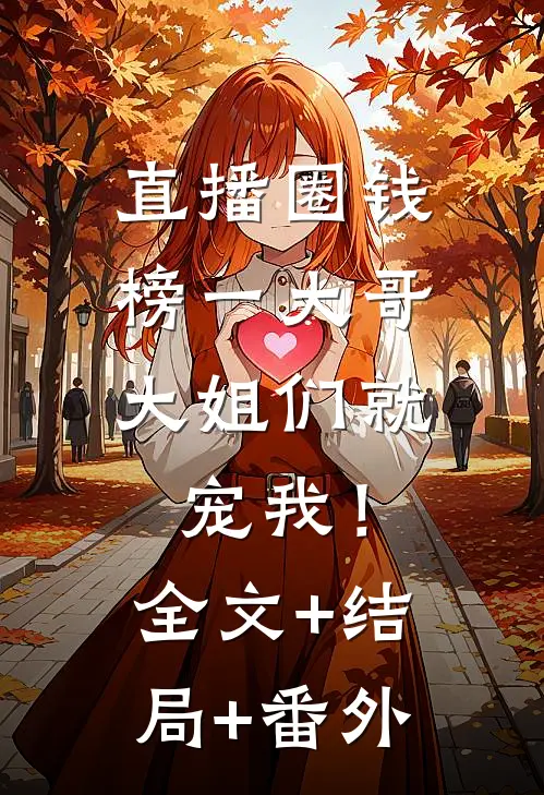 直播圈钱，榜一大哥大姐们就宠我！全文+结局+番外