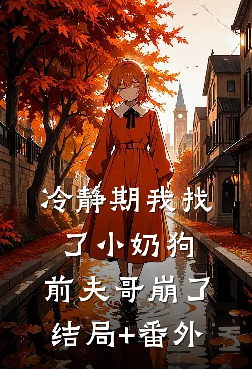 冷静期我找了小奶狗，前夫哥崩了结局+番外