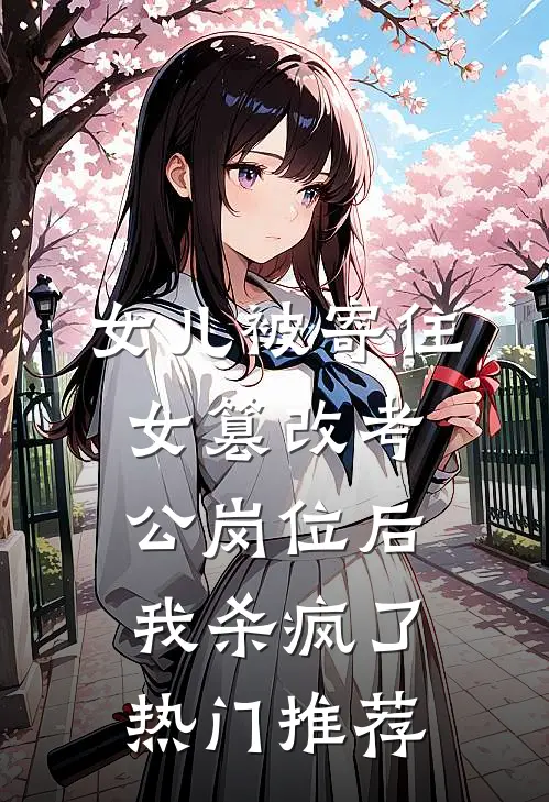 女儿被寄住女篡改考公岗位后，我杀疯了热门推荐