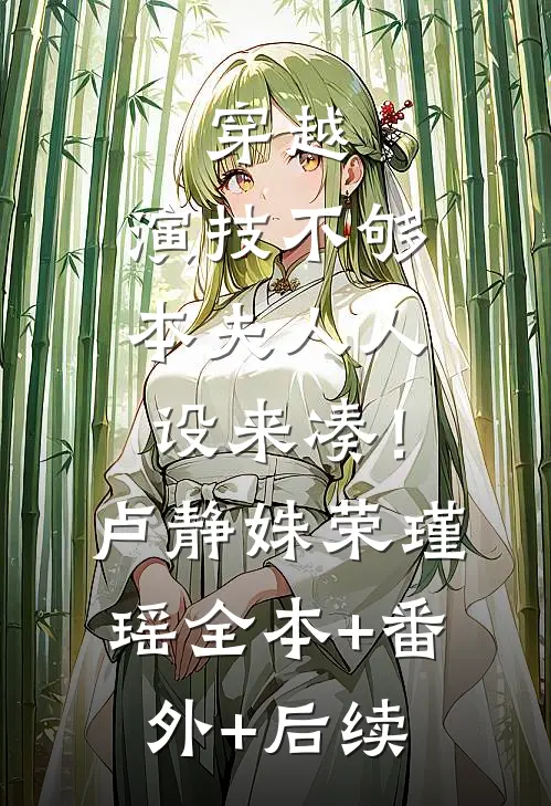 穿越：演技不够，本夫人人设来凑！卢静姝荣瑾瑶:全本+番外+后续
