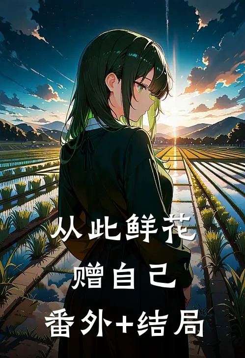 从此鲜花赠自己:(番外)+(结局)