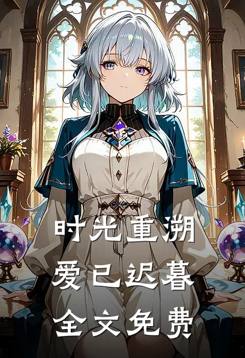 时光重溯，爱已迟暮全文免费