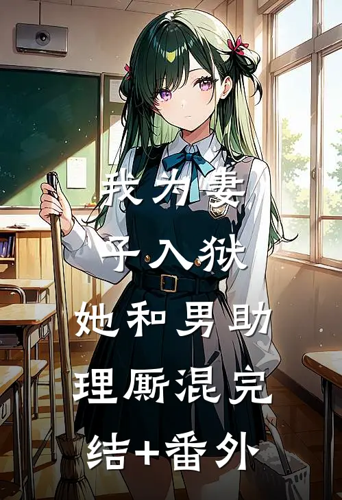 我为妻子入狱，她和男助理厮混完结+番外