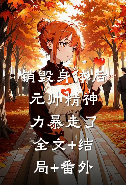 销毁身体后，元帅精神力暴走了全文+结局+番外