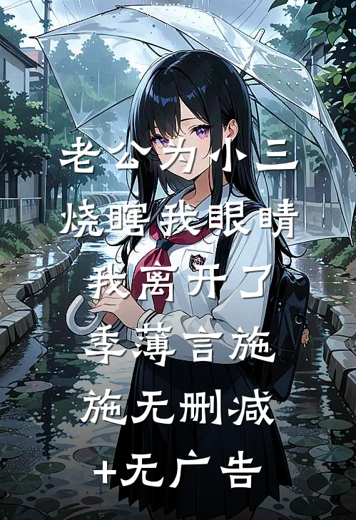 老公为小三烧瞎我眼睛，我离开了季薄言施施无删减+无广告
