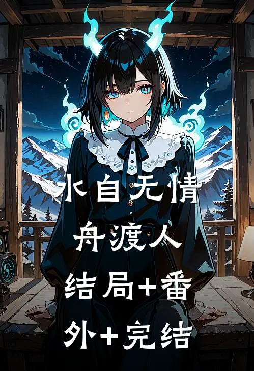水自无情舟渡人:结局+番外+完结