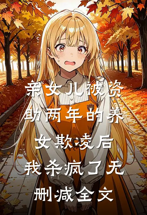 亲女儿被资助两年的养女欺凌后，我杀疯了无删减全文