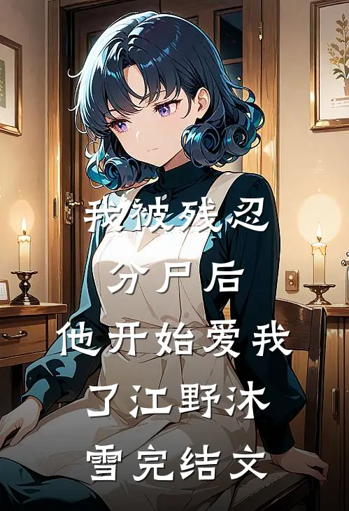 我被残忍分尸后，他开始爱我了江野沐雪完结文