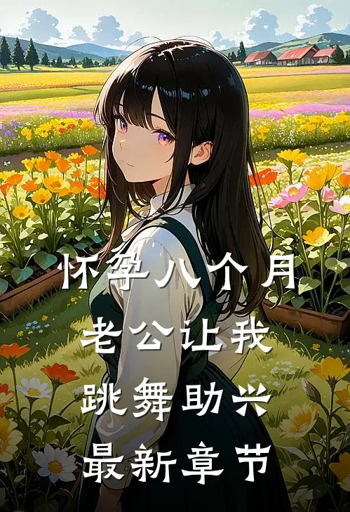 怀孕八个月，老公让我跳舞助兴最新章节