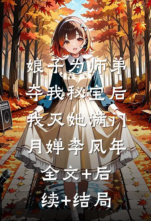 娘子为师弟夺我秘宝后，我灭她满门月婵李凤年:全文+后续+结局