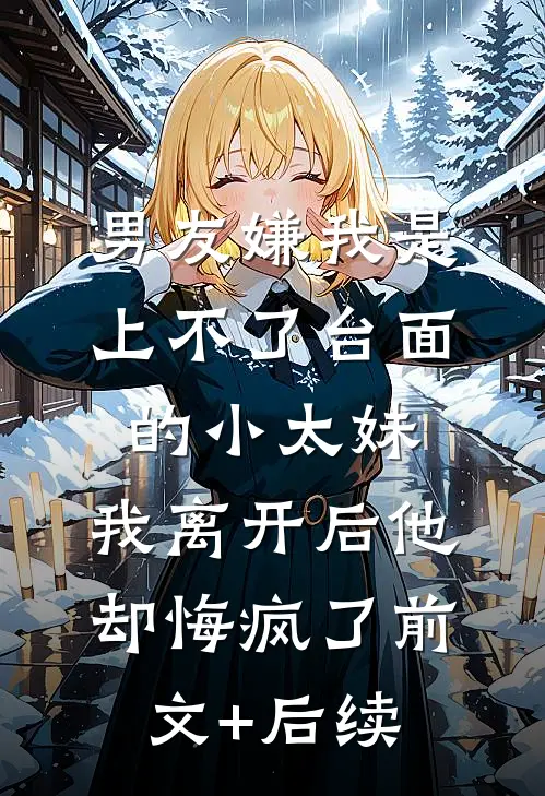 男友嫌我是上不了台面的小太妹，我离开后他却悔疯了前文+后续