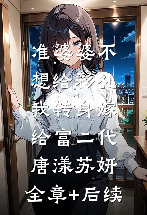 准婆婆不想给彩礼，我转身嫁给富二代唐漾苏妍:全章+后续