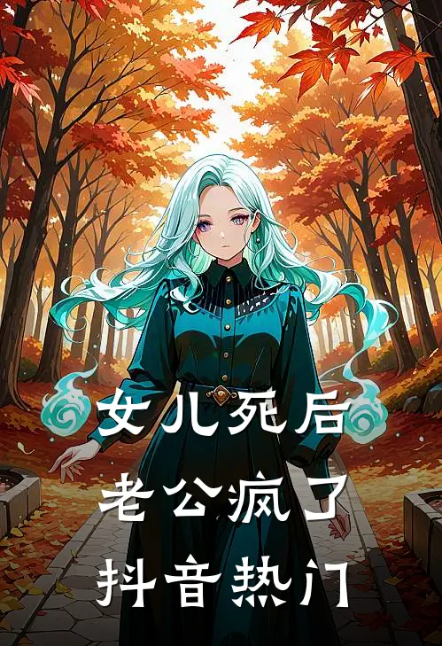女儿死后，老公疯了抖音热门