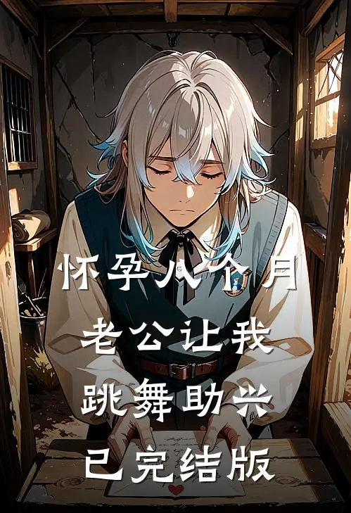 怀孕八个月，老公让我跳舞助兴已完结版