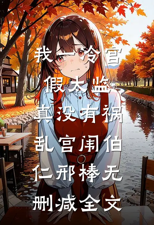 我一冷宫假太监，真没有祸乱宫闱伯仁邢棒无删减全文