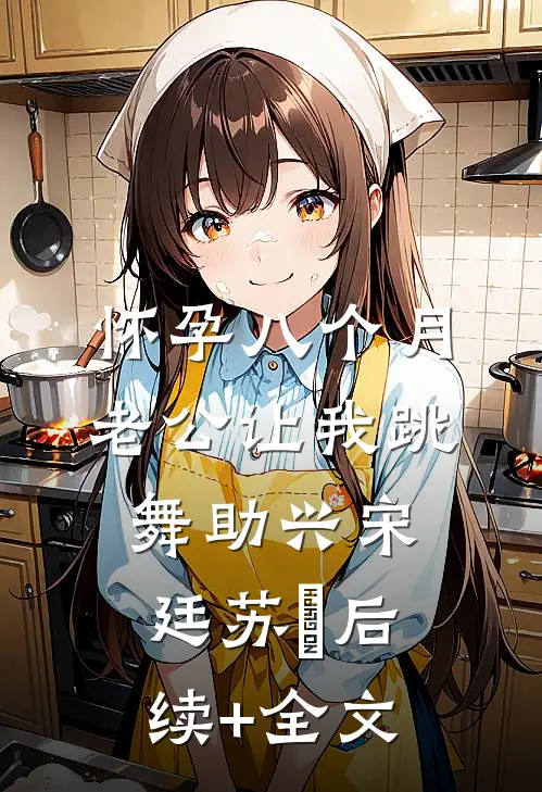 怀孕八个月，老公让我跳舞助兴宋廷苏玥后续+全文