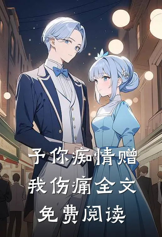 予你痴情赠我伤痛全文免费阅读