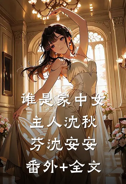谁是家中女主人沈秋芬沈安安:(番外)+(全文)