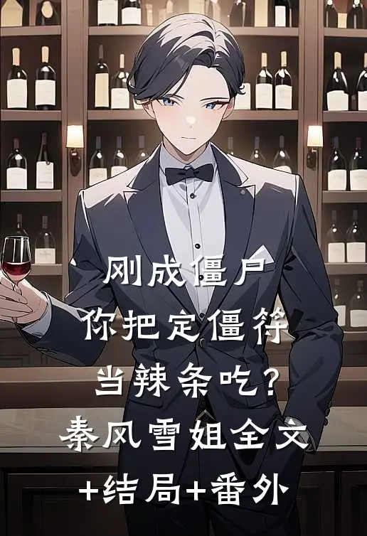 刚成僵尸，你把定僵符当辣条吃？秦风雪姐:全文+结局+番外