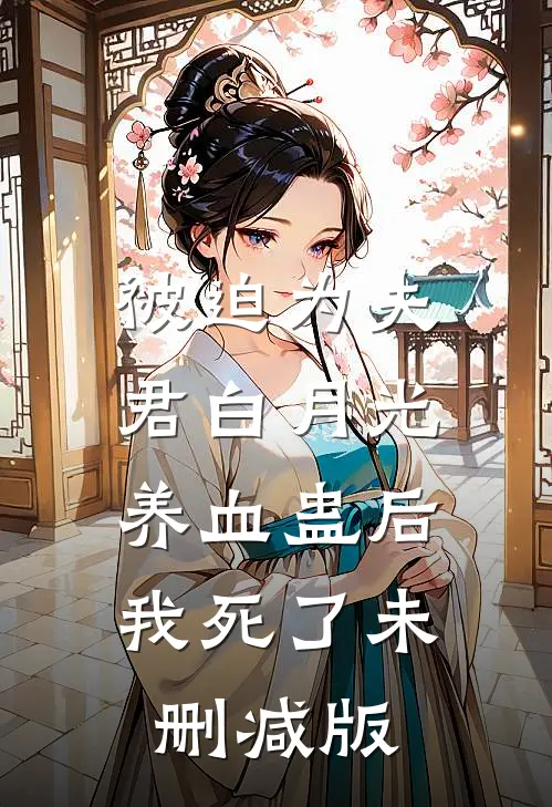 被迫为夫君白月光养血蛊后，我死了未删减版