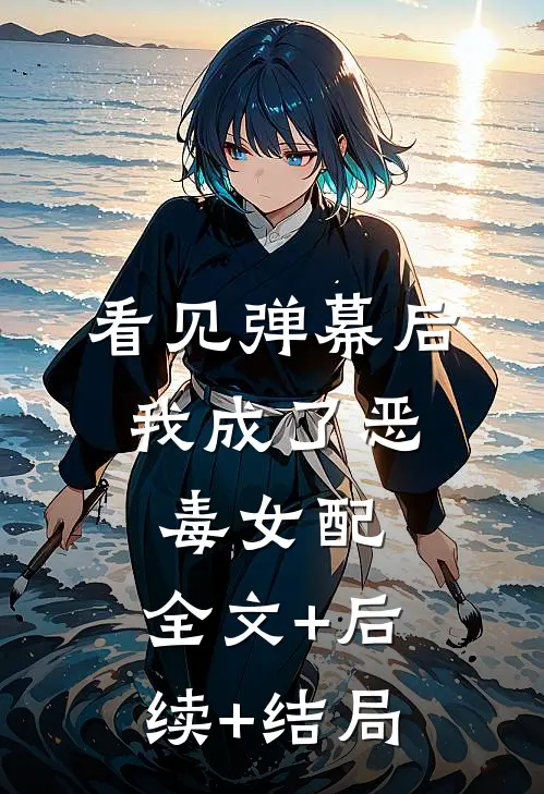 看见弹幕后，我成了恶毒女配:全文+后续+结局