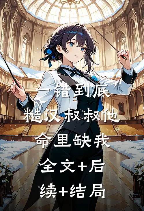 一错到底：糙汉叔叔他命里缺我:全文+后续+结局