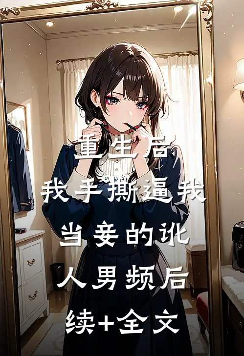 重生后，我手撕逼我当妾的讹人男频后续+全文