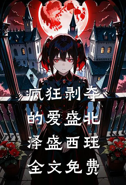 疯狂剥夺的爱盛北泽盛西珏全文免费