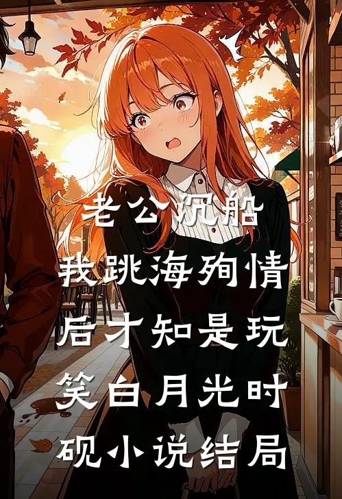 老公沉船，我跳海殉情后才知是玩笑白月光时砚小说结局