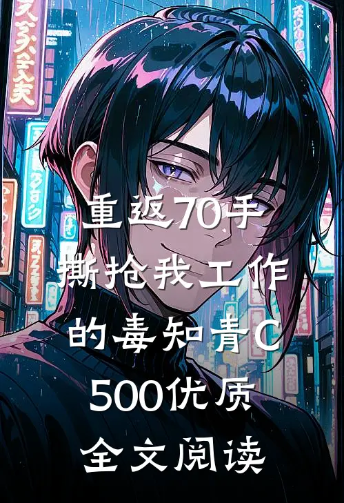 重返70手撕抢我工作的毒知青C500优质全文阅读
