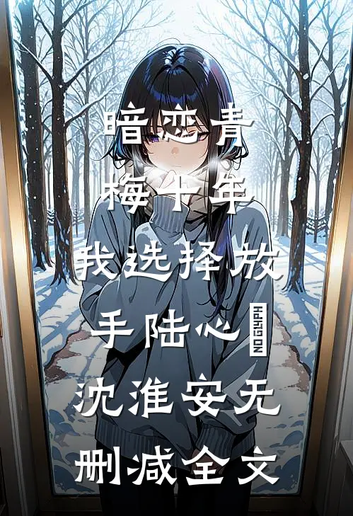 暗恋青梅十年，我选择放手陆心玥沈淮安无删减全文