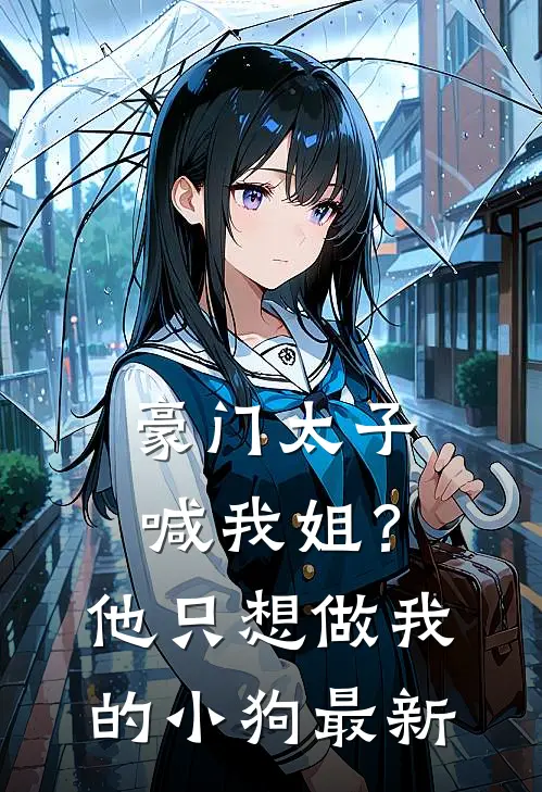 豪门太子喊我姐？他只想做我的小狗最新