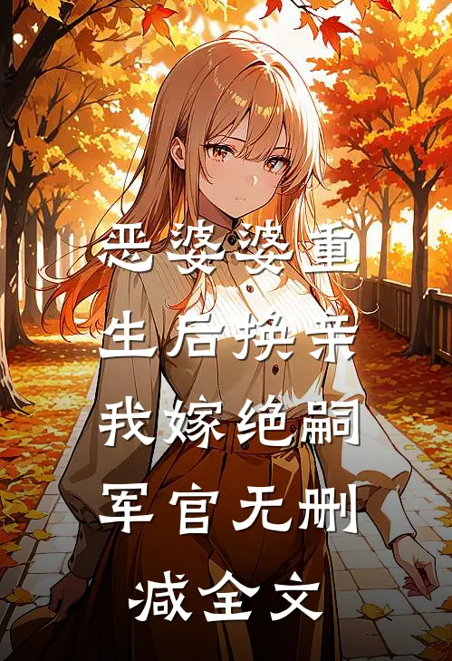 恶婆婆重生后换亲，我嫁绝嗣军官无删减全文