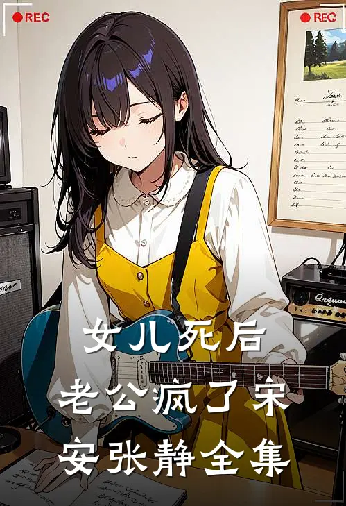 女儿死后，老公疯了宋安张静全集