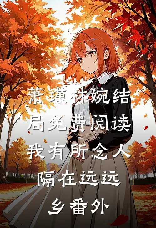 萧瑾林婉结局免费阅读我有所念人，隔在远远乡番外