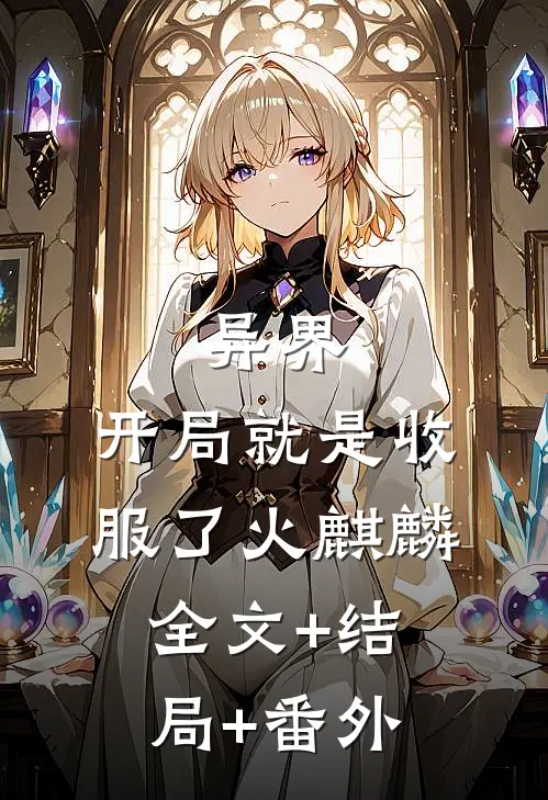 异界：开局就是收服了火麒麟全文+结局+番外
