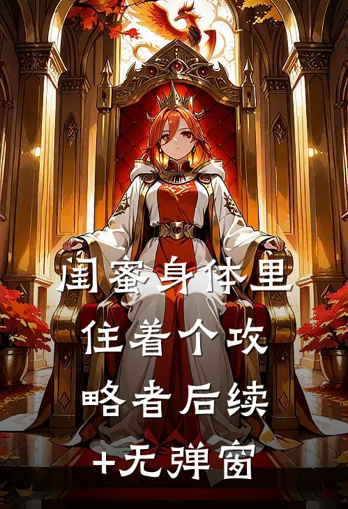 闺蜜身体里住着个攻略者后续+无弹窗