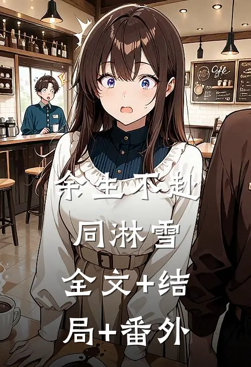 余生不赴同淋雪:全文+结局+番外