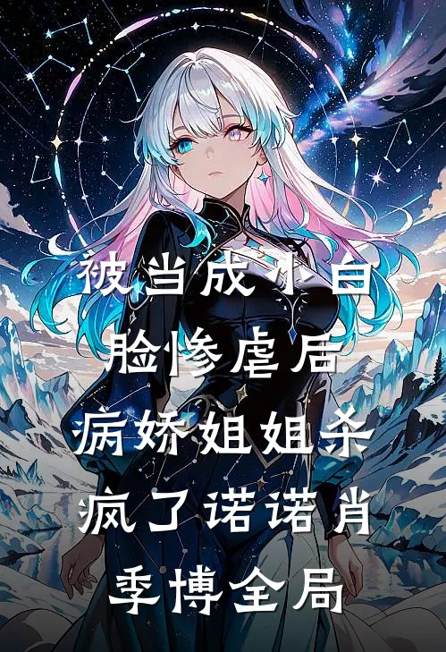 被当成小白脸惨虐后，病娇姐姐杀疯了诺诺肖季博全局
