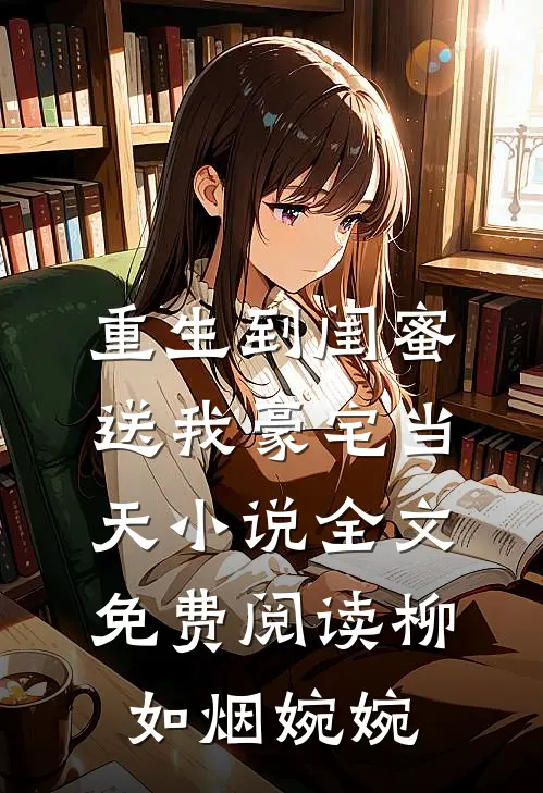 重生到闺蜜送我豪宅当天小说全文免费阅读柳如烟婉婉