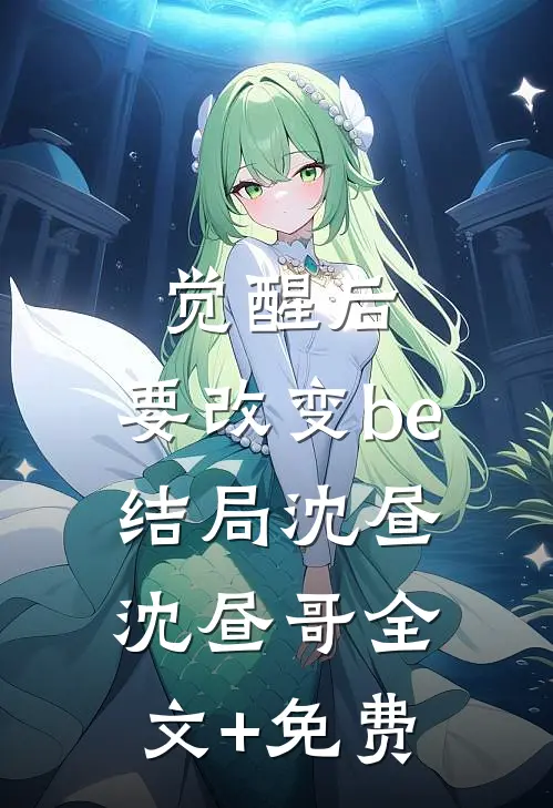 觉醒后，要改变be结局沈昼沈昼哥全文+免费