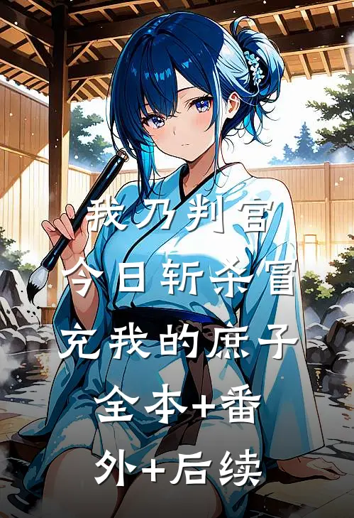 我乃判官，今日斩杀冒充我的庶子:全本+番外+后续